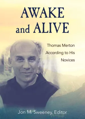 Awake and Alive : Thomas Merton According to His Novices